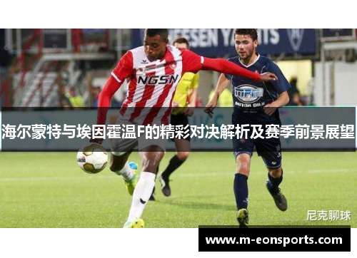 海尔蒙特与埃因霍温F的精彩对决解析及赛季前景展望